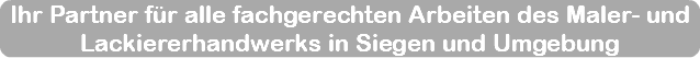 Ihr Partner für alle fachgerechten Arbeiten des Maler- und Lackiererhandwerks in Siegen und Umgebung